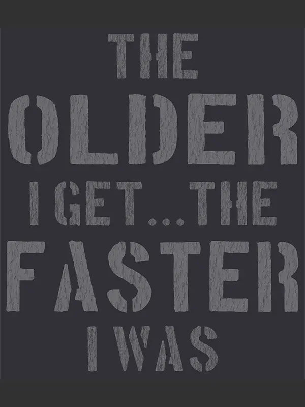 Text on a black background reading 'The older I get... the faster I was'.